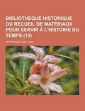 Cover: Bibliotheque Historique Ou Recueil de Materiaux Pour Servir A L'Histoire Du Temps (10 ) - Theclassics.Us