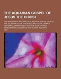 Cover: The Aquarian Gospel of Jesus the Christ; The Philosophic and Practical Basis of the Religion of the Aquarian Age of the World and of the Church Univer - Theclassics.Us