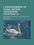 Cover: L'Arrondissement de Nyons, Histoire, Topographie, Statistique; Publie Dans Le Bulletin de la Societe D'Archeologie de la Drome (1 ) - Rarebooksclub.com