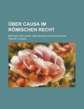 Cover: Uber Causa Im Romischen Recht; Beitrag Zur Lehre Von Den Rechtsgeschaften - Rarebooksclub.com