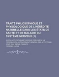 Cover: Traite Philosophique Et Physiologique de L'Heredite Naturelle Dans Les Etats de Sante Et de Maladie Du Systeme Nerveux; Avec L'Application Methodique - Rarebooksclub.com