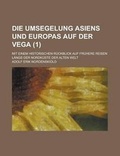 Cover: Die Umsegelung Asiens Und Europas Auf Der Vega; Mit Einem Historischen Ruckblick Auf Fruhere Reisen Langs Der Nordkuste Der Alten Welt (1) - Rarebooksclub.com