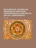 Cover: Wahlspruche, Devisen Und Sinnspruche Deutscher Furstengeschlechter Des XVI. Und XVII. Jahrhunderts - Rarebooksclub.com