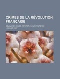 Cover: Crimes de La Revolution Francaise; Obligation de Les Reparer Par La Penitence - Rarebooksclub.com