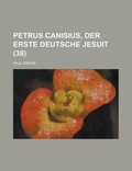 Cover: Petrus Canisius, Der Erste Deutsche Jesuit (38) - Rarebooksclub.com