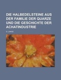 Cover: Die Halbedelsteine Aus Der Familie Der Quarze Und Die Geschichte Der Achatindustrie - Rarebooksclub.com