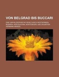 Cover: Von Belgrad Bis Buccari; Eine Unphilosophische Reise Durch Westserbien, Bosnien, Hercegovina, Montenegro Und Dalmatien - Rarebooksclub.com