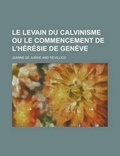 Cover: Le Levain Du Calvinisme Ou Le Commencement de L'Heresie de Geneve - Rarebooksclub.com