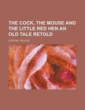 Cover: The Cock, the Mouse and the Little Red Hen an Old Tale Retold - Rarebooksclub.com