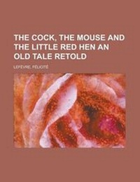 Enlarge image Cover: The Cock, the Mouse and the Little Red Hen an Old Tale Retold - Rarebooksclub.com