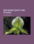 Cover: Der Rose Zucht Und Pflege - Rarebooksclub.com
