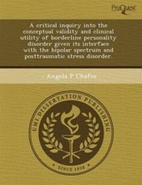Enlarge image Cover: A Critical Inquiry Into the Conceptual Validity and Clinical Utility of Borderline Personality Disorder Given Its Interface with the Bipolar Spectru - Proquest, Umi Dissertation Publishing