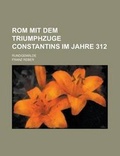 Cover: ROM Mit Dem Triumphzuge Constantins Im Jahre 312; Rundgemalde - Rarebooksclub.com
