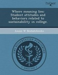 Cover: Where Meaning Lies: Student Attitudes and Behaviors Related to Sustainability in College - Proquest, Umi Dissertation Publishing
