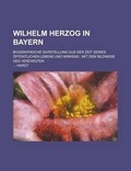 Cover: Wilhelm Herzog in Bayern; Biographische Darstellung Aus Der Zeit Seines Offentlichen Lebens Und Wirkens - Rarebooksclub.com