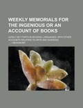 Cover: Weekly Memorials for the Ingenious or an Account of Books; Lately Set Forth in Several Languages. with Other Accounts Relating to Arts and Sciences - Rarebooksclub.com