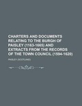 Cover: Charters and Documents Relating to the Burgh of Paisley (1163-1665) and Extracts from the Records of the Town Council (1594-1620) - Rarebooksclub.com