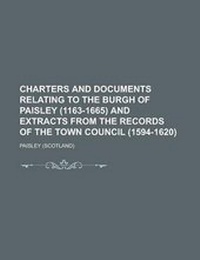 Enlarge image Cover: Charters and Documents Relating to the Burgh of Paisley (1163-1665) and Extracts from the Records of the Town Council (1594-1620) - Rarebooksclub.com
