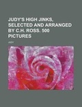Cover: Judy's High Jinks, Selected and Arranged by C.H. Ross. 500 Pictures - Rarebooksclub.com