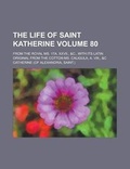 Cover: The Life of Saint Katherine; From the Royal Ms. 17a. XXVII., &C., with Its Latin Original from the Cotton Ms. Caligula, A. VIII., &C Volume 80 - Rarebooksclub.com