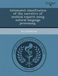 Enlarge image Cover: Automated Classification of the Narrative of Medical Reports Using Natural Language Processing - Proquest, Umi Dissertation Publishing