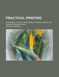 Cover: Practical Printing; Explaining the Ways and Means of Production in the Modern Printing Plant - Rarebooksclub.com