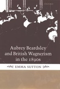 Cover: Aubrey Beardsley and British Wagnerism in the 1890s - Oxford University Press