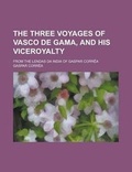 Cover: The Three Voyages of Vasco de Gama, and His Viceroyalty; From the Lendas Da India of Gaspar Correa - Rarebooksclub.com