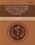 Cover: Living with Amyotrophic Lateral Sclerosis in South Korea: An Ethnographic Study with Photo-Elicitation - Proquest, Umi Dissertation Publishing