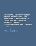 Cover: A General and Introductory View of Professor Kant's Principles Concerning Man, the World and the Deity, Submitted to the Consideration of the Learned - Rarebooksclub.com