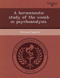 Enlarge image Cover: A Hermeneutic Study of the Womb in Psychoanalysis - Proquest, Umi Dissertation Publishing