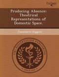 Cover: Producing Absence: Theatrical Representations of Domestic Space - Proquest, Umi Dissertation Publishing