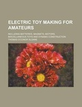 Cover: Electric Toy Making for Amateurs; Including Batteries, Magnets, Motors, Miscellaneous Toys and Dynamo Construction - Rarebooksclub.com