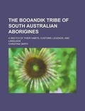 Cover: The Booandik Tribe of South Australian Aborigines; A Sketch of Their Habits, Customs, Legends, and Language - Rarebooksclub.com