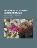 Cover: Spemanns Goldenes Buch Der Musik; Eine Hauskunde Fur Jedermann - Rarebooksclub.com
