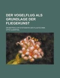 Cover: Der Vogelflug ALS Grundlage Der Fliegekunst; Ein Beitrag Zur Systematik Der Flugtechnik - Rarebooksclub.com