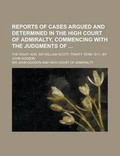 Cover: Reports of Cases Argued and Determined in the High Court of Admiralty, Commencing with the Judgments Of; The Right Hon. Sir William Scott, Trinity Term 1811 - By John Dodson - Rarebooksclub.com