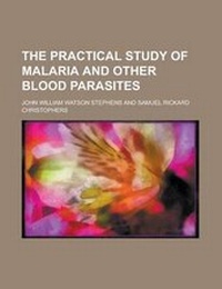 Enlarge image Cover: The Practical Study of Malaria and Other Blood Parasites - Rarebooksclub.com