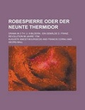 Cover: Robespierre Oder Der Neunte Thermidor; Drama in 3 Th. U. 8 Bildern - Rarebooksclub.com