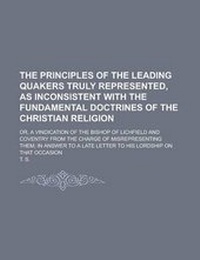 Enlarge image Cover: The Principles of the Leading Quakers Truly Represented, as Inconsistent with the Fundamental Doctrines of the Christian Religion; Or, a Vindication of the Bishop of Lichfield and Coventry from the Charge of Misrepresenting Them; In - Rarebooksclub.com