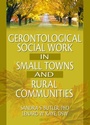 Cover: Gerontological Social Work in Small Towns and Rural Communities - Routledge