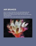 Cover: Air Brakes; An Up-To-Date Treatise on the Westinghouse Air Brake as Designed for Passenger and Freight Service and for Electric Cars, with Rules for Care and Operation - Rarebooksclub.com