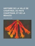 Cover: Histoire de La Ville de Chartres, Du Pays Chartrain, Et de La Beauce - Rarebooksclub.com