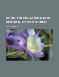 Cover: Durch Nord-Afrika Und Spanien, Reisestudien - Rarebooksclub.com