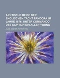 Cover: Arktische Reise Der Englischen Yacht Pandora Im Jahre 1876, Unter Commando Des Capitain Sir Allen Young - Rarebooksclub.com