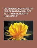 Cover: Die Verzierungs-Kunst in Der Gesangs-Musik Des 16.-17. Jahrhunderts (1535-1650) (7) - Rarebooksclub.com