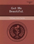 Cover: Get Me Beautiful - Proquest, Umi Dissertation Publishing