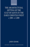 Cover: The Architectural Setting of the Cult of Saints in the Early Christian West c.300-c.1200 - Clarendon Press