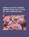 Cover: Annals of the Turkish Empire from 1591 to 1659 of the Christian Era - Rarebooksclub.com