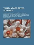 Cover: Thirty Years After; An Artist's Story of the Great War, Told, and Illustrated with Nearly 300 Relief-Etchings After Sketches in the Field, and 20 Half-Tone Equestrian Portraits from Original Oil Paintings Volume 2 - Rarebooksclub.com